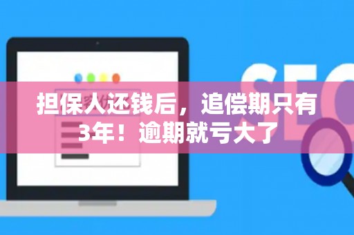 担保人还钱后，追偿期只有3年！逾期就亏大了