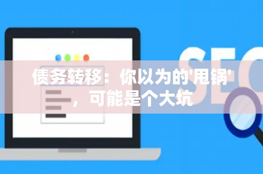 债务转移：你以为的'甩锅'，可能是个大坑